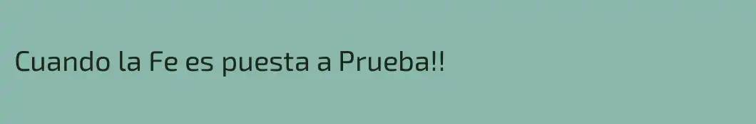 Cuando la Fe es puesta a Prueba!!